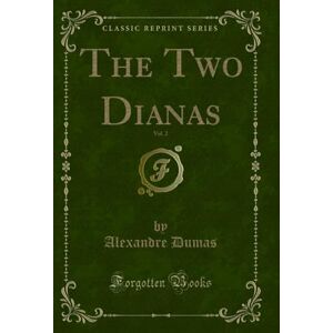 Dumas, Alexandre The Two Dianas, Vol. 2 (Classic Reprint) Dumas, Alexandre The Two Dianas, Vol. 2 (Classic Reprint)