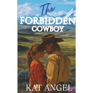 Angel, Kat The Forbidden Cowboy: A Brother's Best Friend Small Town Romance (The Silver Ridge Series) Angel, Kat The Forbidden Cowboy: A Brother's Best Friend Small Town Romance (The Silver Ridge Series)