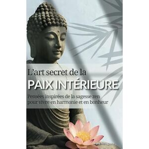 Amagawa, Yuna L’art secret de la paix intérieure: Pensées inspirées de la sagesse zen pour vivre en harmonie et dans le bonheur Amagawa, Yuna L’art secret de la paix intérieure: Pensées inspirées de la sagesse zen pour vivre en harmonie et dans le bonheur