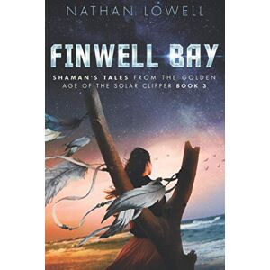 Lowell, Nathan Finwell Bay (Shaman's Tales from the Golden Age of the Solar Clipper) Lowell, Nathan Finwell Bay (Shaman's Tales from the Golden Age of the Solar Clipper)