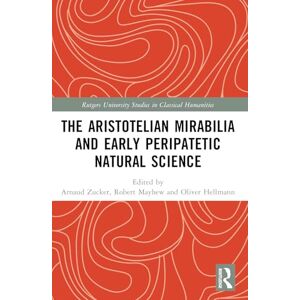 The Aristotelian Mirabilia and Early Peripatetic Natural Science (Rutgers University Studies in Classical Humanities) The Aristotelian Mirabilia and Early Peripatetic Natural Science (Rutgers University Studies in Classical Humanities)