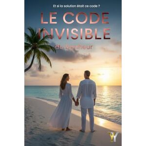 YY LE CODE INVISIBLE du bonheur: 50 ans de mariage, 189 pages d'outils concrets pour sauver votre couple avant le divorce YY LE CODE INVISIBLE du bonheur: 50 ans de mariage, 189 pages d'outils concrets pour sauver votre couple avant le divorce