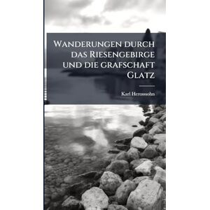 Herosssohn, Karl 1804-1849 Wanderungen durch das Riesengebirge und die grafschaft Glatz Herosssohn, Karl 1804-1849 Wanderungen durch das Riesengebirge und die grafschaft Glatz