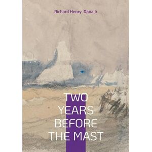 Dana Jr, Richard Henry Two Years Before the Mast: Sea Adventure Maritime Memoir 19th-Century Voyage Dana Jr, Richard Henry Two Years Before the Mast: Sea Adventure Maritime Memoir 19th-Century Voyage