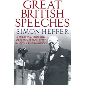 Heffer, Simon The Great British Speeches: A Stirring Anthology of Speeches from Every Period of British History Heffer, Simon The Great British Speeches: A Stirring Anthology of Speeches from Every Period of British History