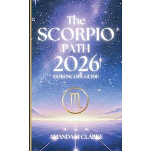 Clarke, Amanda M The SCORPIO Path: Your full 2026 Daily Horoscope Guide Clarke, Amanda M The SCORPIO Path: Your full 2026 Daily Horoscope Guide