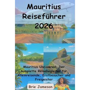 Jameson, Brie Mauritius Reiseführer 2026: Mauritius Uncovered: Der komplette Reisebegleiter für Alleinreisende, Erstbesucher und Freigeister Jameson, Brie Mauritius Reiseführer 2026: Mauritius Uncovered: Der komplette Reisebegleiter für Alleinreisende, Erstbesucher und Freigeister