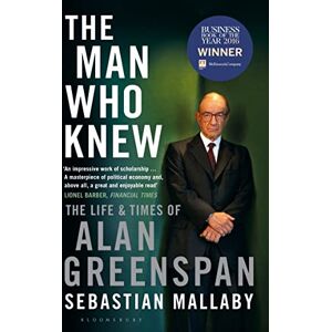 Mallaby, Sebastian The Man Who Knew: The Life & Times of Alan Greenspan Mallaby, Sebastian The Man Who Knew: The Life & Times of Alan Greenspan