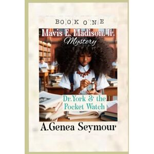 Seymour, A. Genea Mavis E. Madison, Jr. Mystery Book One: Dr. York & The Pocket Watch (Mavis E. Madison, Jr. Mysteries) Seymour, A. Genea Mavis E. Madison, Jr. Mystery Book One: Dr. York & The Pocket Watch (Mavis E. Madison, Jr. Mysteries)