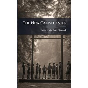 Pratt-Chadwick, Mara Louise The New Calisthenics Pratt-Chadwick, Mara Louise The New Calisthenics