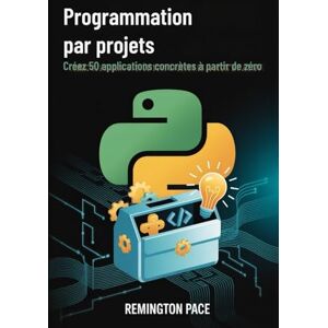 Remington Programmation par projets: Créez 50 applications concrètes à partir de zéro Remington Programmation par projets: Créez 50 applications concrètes à partir de zéro