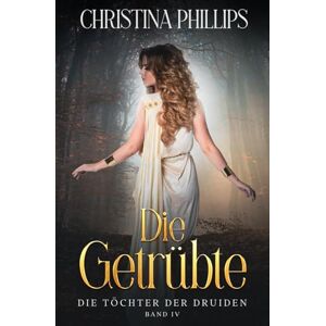 Philips Die Getrübte: Eine historische Fantasy-Romanze voller Leidenschaft und Gefahr (Die Töchter der Druiden) Philips Die Getrübte: Eine historische Fantasy-Romanze voller Leidenschaft und Gefahr (Die Töchter der Druiden)
