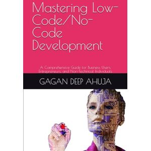 Deep Mastering Low-Code/No-Code Development: A Comprehensive Guide for Business Users, Entrepreneurs, and Non-Technical Individuals Deep Mastering Low-Code/No-Code Development: A Comprehensive Guide for Business Users, Entrepreneurs, and Non-Technical Individuals