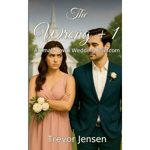 Jensen The Wrong + 1: A Small-Town Wedding Romcom Jensen The Wrong + 1: A Small-Town Wedding Romcom