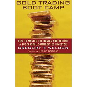 Weldon, Gregory T. Gold Trading Boot Camp: How to Master the Basics and Become a Successful Commodities Investor Weldon, Gregory T. Gold Trading Boot Camp: How to Master the Basics and Become a Successful Commodities Investor