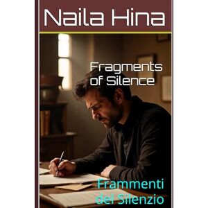 Hina, Naila Fragments of Silence: Frammenti del Silenzio Hina, Naila Fragments of Silence: Frammenti del Silenzio