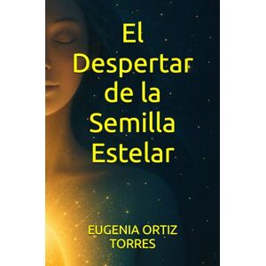ORTIZ TORRES, EUGENIA El Despertar de la Semilla Estelar ORTIZ TORRES, EUGENIA El Despertar de la Semilla Estelar