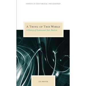 Lee A Thing of This World: A History of Continental Anti-realism (Topics in Historical Philosophy) Lee A Thing of This World: A History of Continental Anti-realism (Topics in Historical Philosophy)