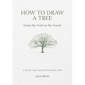 Boon How to Draw a Tree: From the Fruit to the Forest: A Step-by-Step Course for the Nature Artist Boon How to Draw a Tree: From the Fruit to the Forest: A Step-by-Step Course for the Nature Artist