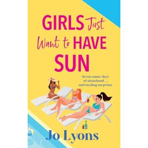 Lyons, Jo Girls Just Want to Have Sun: A hilarious novel of sun, surprises and chaos from Jo Lyons (The Girls series) Lyons, Jo Girls Just Want to Have Sun: A hilarious novel of sun, surprises and chaos from Jo Lyons (The Girls series)