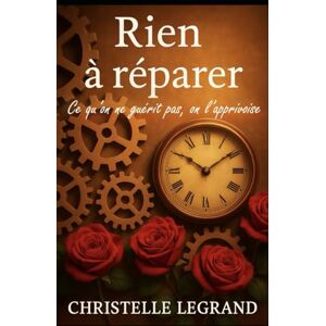 Legrand, Christelle Rien à réparer: Edition de poche Ce qu'on ne guérrit pas, on l'apprivoise (Edition Poche Entre visible et invisible) Legrand, Christelle Rien à réparer: Edition de poche Ce qu'on ne guérrit pas, on l'apprivoise (Edition Poche Entre visible et invisible)
