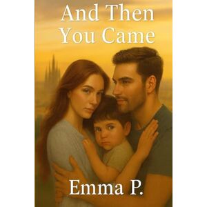 P., Emma And Then You Came: A moving story of love, motherhood, and the hidden truths that change everything. P., Emma And Then You Came: A moving story of love, motherhood, and the hidden truths that change everything.