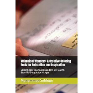 Siddiqui, Mr. Muhammad Nabeel Whimsical Wonders: A Creative Coloring Book for Relaxation and Inspiration: Unleash Your Imagination and De-stress with Beautiful Designs for All Ages Siddiqui, Mr. Muhammad Nabeel Whimsical Wonders: A Creative Coloring Book for Relaxation and Inspiration: Unleash Your Imagination and De-stress with Beautiful Designs for All Ages