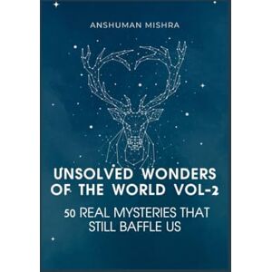 Mishra, Anshuman Unsolved wonders of the world VOL-2: 50 real mysteries that still baffle us (50 story series) Mishra, Anshuman Unsolved wonders of the world VOL-2: 50 real mysteries that still baffle us (50 story series)