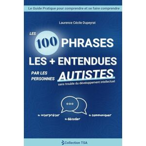Dupeyrat, Laurence Cécile Les 100 phrases les + entendues par les personnes autistes: Le Guide Pratique pour comprendre et se faire comprendre Dupeyrat, Laurence Cécile Les 100 phrases les + entendues par les personnes autistes: Le Guide Pratique pour comprendre et se faire comprendre