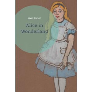 Carroll, Lewis Alice in Wonderland: A Timeless Journey Through Wonderland's Whimsical Realms and Literary Nonsense Carroll, Lewis Alice in Wonderland: A Timeless Journey Through Wonderland's Whimsical Realms and Literary Nonsense