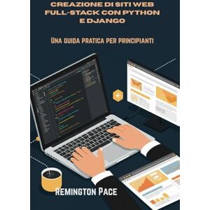 Remington Creazione di siti Web full-stack con Python e Django: Una guida pratica per principianti Remington Creazione di siti Web full-stack con Python e Django: Una guida pratica per principianti