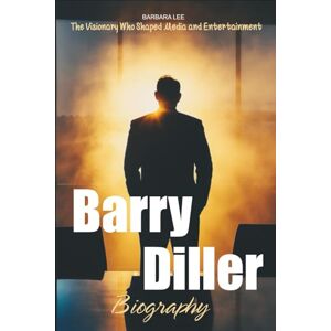 Lee Barry Diller Biography: The Visionary Who Shaped Media and Entertainment Lee Barry Diller Biography: The Visionary Who Shaped Media and Entertainment