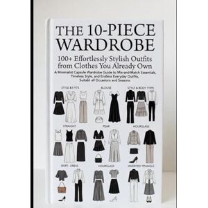 MURAINO, FAITH The 10-Piece Wardrobe: 100+ Effortlessly Stylish Outfits from Clothes You Already Own: A Minimalist Capsule Wardrobe Guide to Mix-and-Match Essentials, Timeless Style, and Endless Everyday Outfits MURAINO, FAITH The 10-Piece Wardrobe: 100+ Effortlessly Stylish Outfits from Clothes You Already Own: A Minimalist Capsule Wardrobe Guide to Mix-and-Match Essentials, Timeless Style, and Endless Everyday Outfits