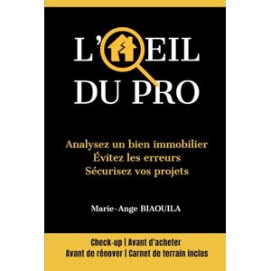 BIAOUILA, Marie-Ange L'Œil du Pro – Analysez un bien immobilier, évitez les erreurs, sécurisez vos projets: Check-up avant d'acheter, avant de rénover, Carnet de terrain inclus BIAOUILA, Marie-Ange L'Œil du Pro – Analysez un bien immobilier, évitez les erreurs, sécurisez vos projets: Check-up avant d'acheter, avant de rénover, Carnet de terrain inclus