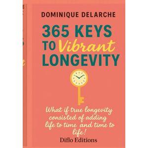 DELARCHE, M Dominique 365 Keys to Vibrant Longevity: What if true longevity consisted of adding life to time and time to life! DELARCHE, M Dominique 365 Keys to Vibrant Longevity: What if true longevity consisted of adding life to time and time to life!