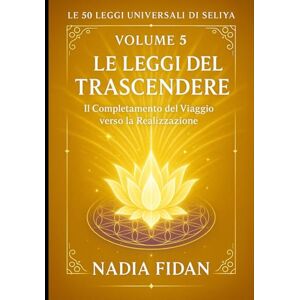 fidan, nadia Le 50 Leggi Universali di Seliya: Volume 5: Le Leggi del Trascendere Il Completamento del Viaggio verso la Realizzazione ("Voci di Libertà: Il Cammino di Seliya" Leggi Universali) fidan, nadia Le 50 Leggi Universali di Seliya: Volume 5: Le Leggi del Trascendere Il Completamento del Viaggio verso la Realizzazione ("Voci di Libertà: Il Cammino di Seliya" Leggi Universali)
