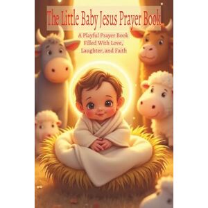 Vrebac, Ivan The Little Baby Jesus Prayer Book: A Playful Prayer Book Filled With Love, Laughter, and Faith Vrebac, Ivan The Little Baby Jesus Prayer Book: A Playful Prayer Book Filled With Love, Laughter, and Faith