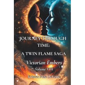 DeVoue, Kristen Mae Journey Through Time: A Twin Flame Saga: Volume VIII Victorian Embers DeVoue, Kristen Mae Journey Through Time: A Twin Flame Saga: Volume VIII Victorian Embers
