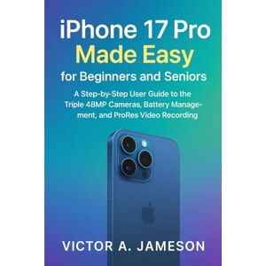 A. Jameson, Victor iPhone 17 Pro Made Easy for Beginners and Seniors: A Step-by-Step User Guide to the Triple 48MP Cameras, Battery Management, and ProRes Video Recording A. Jameson, Victor iPhone 17 Pro Made Easy for Beginners and Seniors: A Step-by-Step User Guide to the Triple 48MP Cameras, Battery Management, and ProRes Video Recording