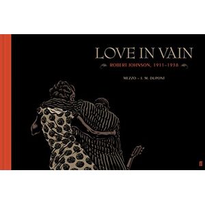Dupont, J. M. Love in Vain: Robert Johnson 1911-1938, the graphic novel Dupont, J. M. Love in Vain: Robert Johnson 1911-1938, the graphic novel