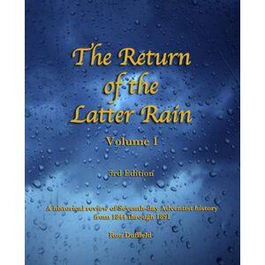 Duffield, Ron Return of the Latter Rain: A Historical Review of Seventh-day Adventist History From 1844 through 1891: Volume 1 Duffield, Ron Return of the Latter Rain: A Historical Review of Seventh-day Adventist History From 1844 through 1891: Volume 1
