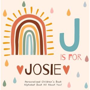 Publishing, R.S.M J is for Josie : A Personalized Children's Book: An Alphabet Adventure All About You! Publishing, R.S.M J is for Josie : A Personalized Children's Book: An Alphabet Adventure All About You!