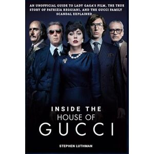 Luthman, Stephen Inside the house of Gucci: An Unofficial Guide to Lady Gaga’s Film, the True Story of Patrizia Reggiani, and the Gucci Family Scandal Explained Luthman, Stephen Inside the house of Gucci: An Unofficial Guide to Lady Gaga’s Film, the True Story of Patrizia Reggiani, and the Gucci Family Scandal Explained