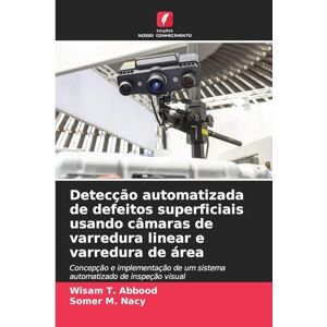 T Abbood, Wisam Detecção automatizada de defeitos superficiais usando câmaras de varredura linear e varredura de área: Concepção e implementação de um sistema automatizado de inspeção visual T Abbood, Wisam Detecção automatizada de defeitos superficiais usando câmaras de varredura linear e varredura de área: Concepção e implementação de um sistema automatizado de inspeção visual