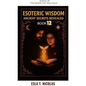 Nicolas, Esla T. Esoteric Wisdom BOOK 12: Ancient Secrets Revealed (ESOTERIC WISDOM Book series 1-13) Nicolas, Esla T. Esoteric Wisdom BOOK 12: Ancient Secrets Revealed (ESOTERIC WISDOM Book series 1-13)