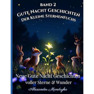 Mandryka, Alexander Gute Nacht Geschichten: Der Kleine Sternenfuchs Band 2: Neue Gute Nacht Geschichten voller Sterne & Wunder (Magische Traumabenteuer zum Vorlesen & Einschlafen) Mandryka, Alexander Gute Nacht Geschichten: Der Kleine Sternenfuchs Band 2: Neue Gute Nacht Geschichten voller Sterne & Wunder (Magische Traumabenteuer zum Vorlesen & Einschlafen)