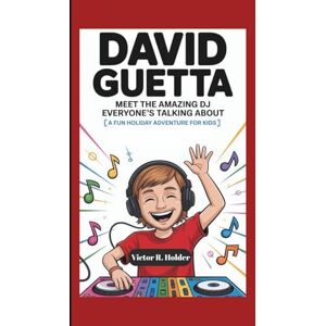 R. Holder, Victor DAVID GUETTA: Meet the Amazing DJ Everyone’s Talking About (A Fun Holiday Adventure For Kids) R. Holder, Victor DAVID GUETTA: Meet the Amazing DJ Everyone’s Talking About (A Fun Holiday Adventure For Kids)