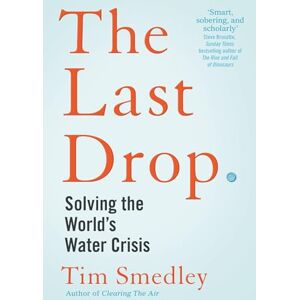 Smedley, Tim The Last Drop: Solving the World's Water Crisis Smedley, Tim The Last Drop: Solving the World's Water Crisis