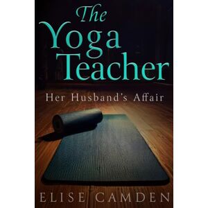 Camden, Elise The Yoga Teacher: Her Husband's Affair Camden, Elise The Yoga Teacher: Her Husband's Affair