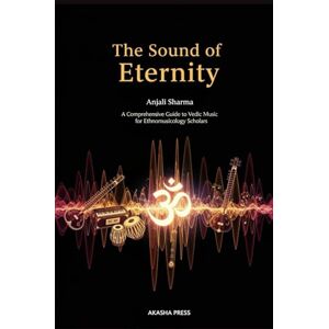Sharma, Anjali The Sound of Eternity: A Comprehensive Guide to Vedic Music for Ethnomusicology Scholars (Voices of Humanity: Music, Instruments & Sacred Sounds Through History) Sharma, Anjali The Sound of Eternity: A Comprehensive Guide to Vedic Music for Ethnomusicology Scholars (Voices of Humanity: Music, Instruments & Sacred Sounds Through History)
